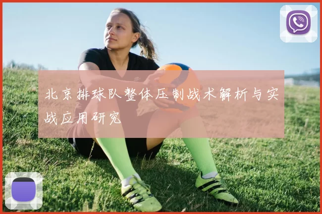 北京排球队整体压制战术解析与实战应用研究