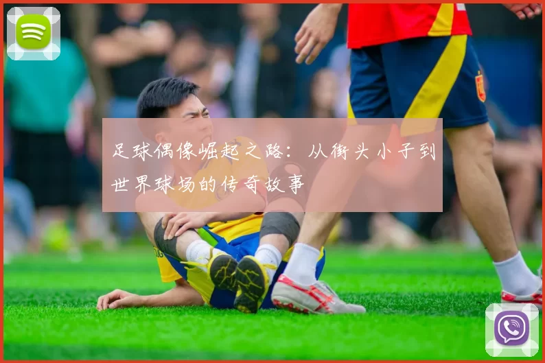 足球偶像崛起之路：从街头小子到世界球场的传奇故事