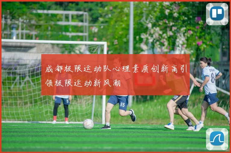 成都极限运动队心理素质创新高引领极限运动新风潮