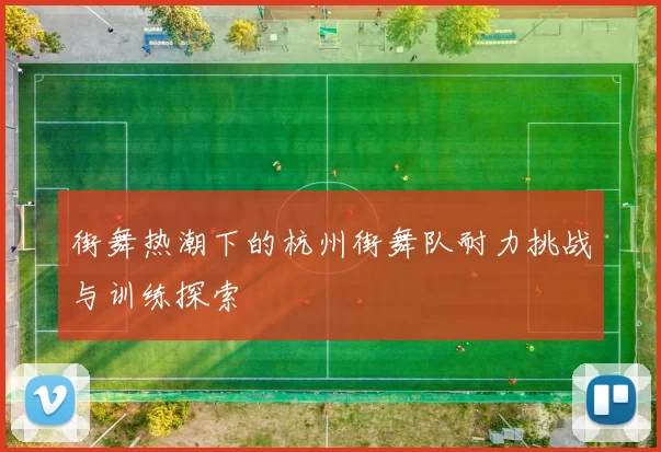 街舞热潮下的杭州街舞队耐力挑战与训练探索