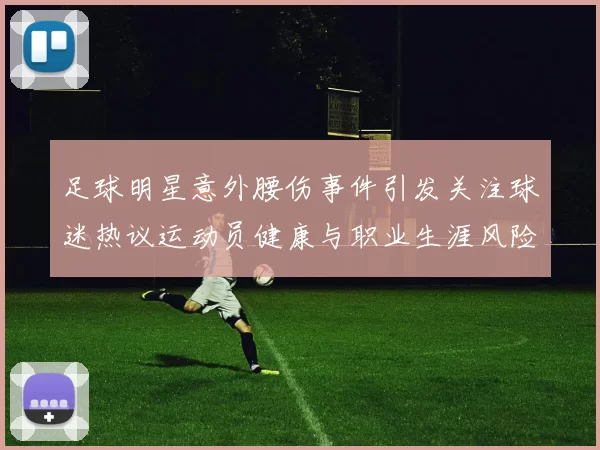足球明星意外腰伤事件引发关注球迷热议运动员健康与职业生涯风险