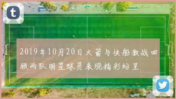 2019年10月20日火箭与快船激战回顾两队明星球员表现精彩纷呈