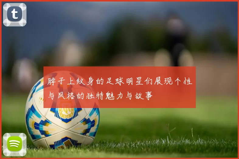 脖子上纹身的足球明星们展现个性与风格的独特魅力与故事