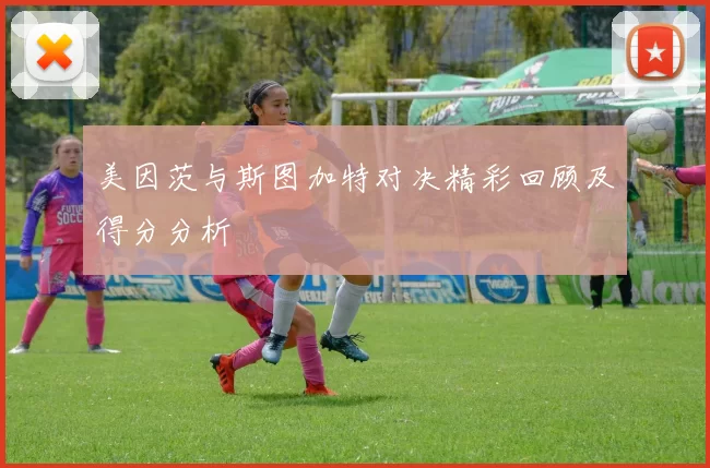 美因茨与斯图加特对决精彩回顾及得分分析