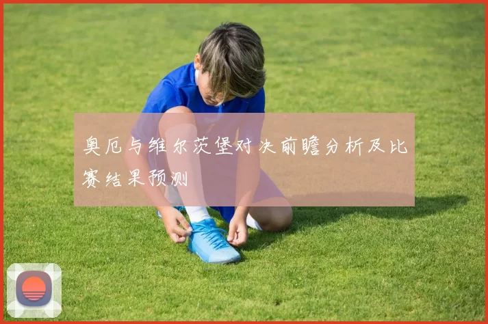 奥厄与维尔茨堡对决前瞻分析及比赛结果预测