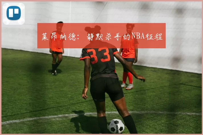 莱昂纳德：静默杀手的NBA征程