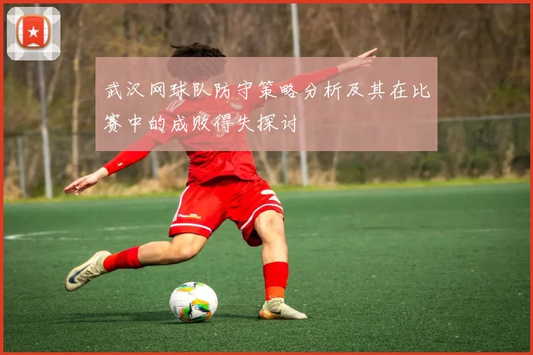 武汉网球队防守策略分析及其在比赛中的成败得失探讨