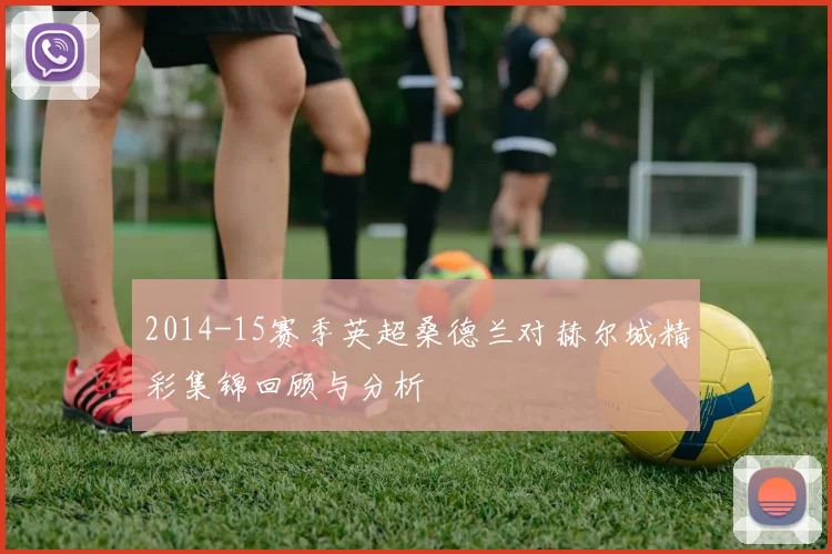 2014-15赛季英超桑德兰对赫尔城精彩集锦回顾与分析